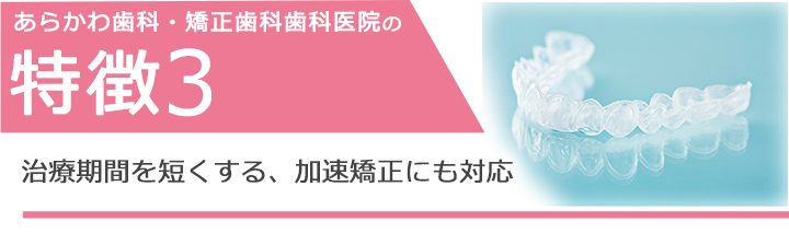 治療期間を短くする、加速矯正にも対応